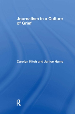 Journalism in a Culture of Grief - Kitch, Carolyn, and Hume, Janice