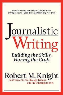 Journalistic Writing: Building the Skills, Honing the Craft - Knight, Robert M, PHO