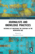 Journalists and Knowledge Practices: Histories of Observing the Everyday in the Newspaper Age