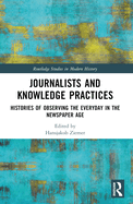 Journalists and Knowledge Practices: Histories of Observing the Everyday in the Newspaper Age