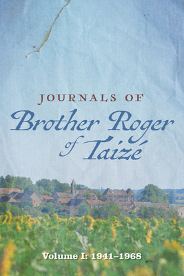 Journals of Brother Roger of Taiz, Volume I - Taize, Brother Roger of