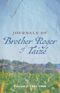 Journals of Brother Roger of Taiz?: Volume I: 1941-1968