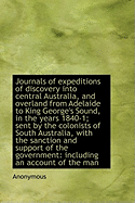 Journals of Expeditions of Discovery Into Central Australia, and Overland from Adelaide to King Geor