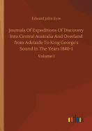 Journals Of Expeditions Of Discovery Into Central Australia And Overland from Adelaide To King George's Sound In The Years 1840-1