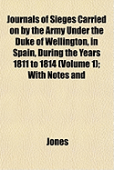 Journals of Sieges Carried on by the Army Under the Duke of Wellington, in Spain, During the Years 1811 to 1814 (Volume 1); With Notes and