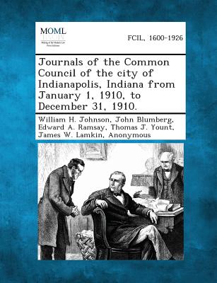 Journals of the Common Council of the City of Indianapolis, Indiana from January 1, 1910, to December 31, 1910. - Johnson, William H, and Blumberg, John, and Ramsay, Edward a