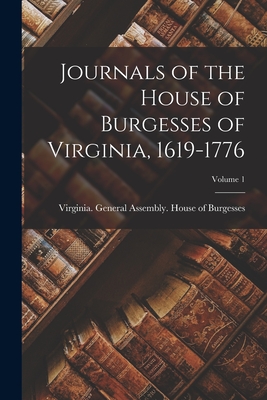 Journals of the House of Burgesses of Virginia, 1619-1776; Volume 1 - Virginia General Assembly House of (Creator)