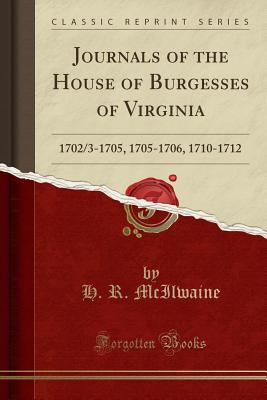 Journals of the House of Burgesses of Virginia: 1702/3-1705, 1705-1706, 1710-1712 (Classic Reprint) - McIlwaine, H R