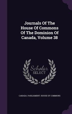 Journals Of The House Of Commons Of The Dominion Of Canada, Volume 38 - Canada Parliament House of Commons (Creator)
