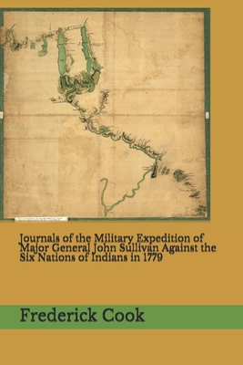 Journals of the Military Expedition of Major General John Sullivan Against the Six Nations of Indians in 1779 - Cook, Frederick