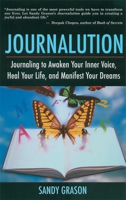 Journalution: Journal Writing to Awaken Your Inner Voice, Heal Your Life, and Manifest Your Dreams - Grason, Sandy