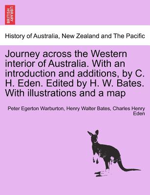 Journey across the Western interior of Australia. With an introduction and additions, by C. H. Eden. Edited by H. W. Bates. With illustrations and a map - Warburton, Peter Egerton, and Bates, Henry Walter, and Eden, Charles Henry