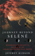 Journey Beyond Selene: Remarkable Expeditions to the Ends of the Solar System and Its Sixty Three Moons