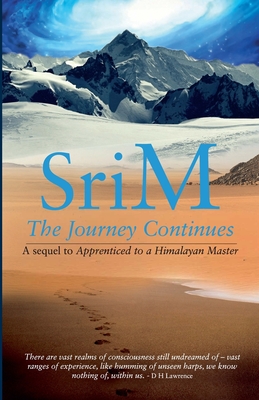 Journey Continues: A Sequel To Apprenticed To A Himalayan Master - Sri, M.