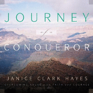 Journey of a Conqueror: Overcoming Abuse with Faith and Courage