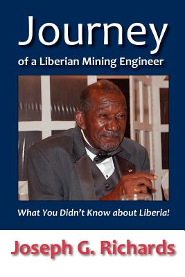 Journey of a Liberian Mining Engineer: What You Didn't Know about Liberia! - Richards, Joseph G