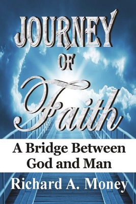 Journey of Faith: A Bridge Between God and Man - Money, Richard A