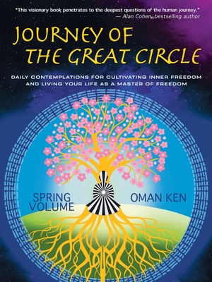 Journey of the Great Circle - Spring Volume: Daily Contemplations for Cultivating Inner Freedom and Living Your Life as a Master of Freedom - Ken, Oman