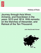 Journey Through Asia Minor, Armenia, and Koordistan in the Years 1813 and 1814: With Remarks on the Marches of Alexander and Retreat of the Ten Thousand