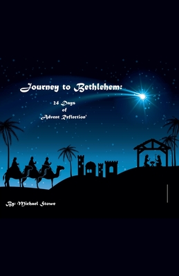 Journey to Bethlehem: 24 Days of Advent Reflection - Stowe, Michael