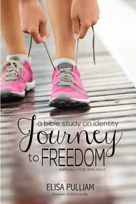 Journey to Freedom: A Bible Study on Identity Especially for Teen Girls - Pulliam, Elisa A