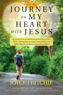 Journey to My Heart with Jesus: My walk to a deeper faith through battling chronic illness, healing from childhood sexual abuse, and discovering the existence of unconditional love.