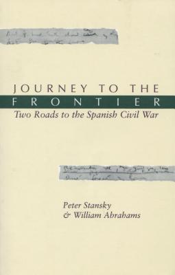 Journey to the Frontier: Two Roads to the Spanish Civil War - Stansky, Peter, Professor, and Abrahams, William Miller