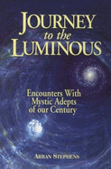 Journey to the Luminous: Encounters with Mystic Adepts of Our Century