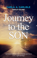 Journey to the Son: An Unconventional Quest of Mother and Son to Love, Light and Hope