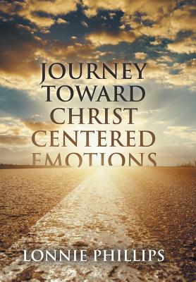 Journey Toward Christ Centered Emotions - Phillips, Lonnie