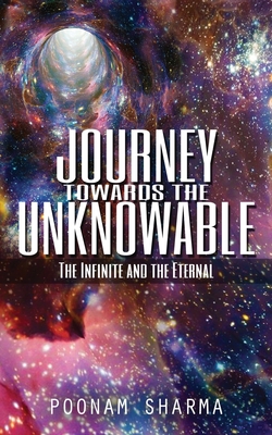 Journey Towards the Unknowable: The Infinite and the Eternal - Sharma, Poonam