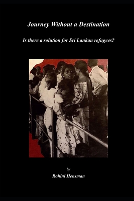 Journey Without a Destination: Is there a solution for Sri Lankan refugees? - Hensman, Rohini