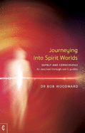 Journeying Into Spirit Worlds: Safely and Consciously - As received through spirit guides