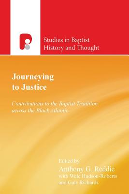Journeying to Justice: Contributions to the Baptist Tradition across the Black Atlantic - Reddie, Anthony G (Editor), and Hudson -Roberts, Wale (Editor), and Richards, Gale (Editor)