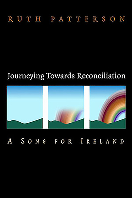 Journeying Towards Reconciliation: A Song for Ireland - Patterson, Ruth