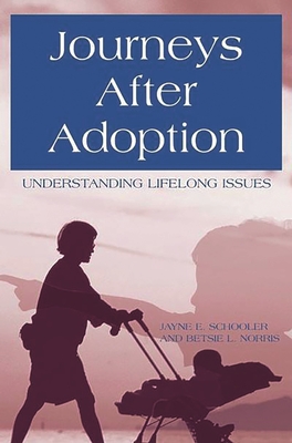 Journeys After Adoption: Understanding Lifelong Issues - Schooler, Jayne E, and Norris, Betsie L