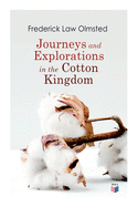 Journeys and Explorations in the Cotton Kingdom: A Traveller's Observations on Cotton and Slavery in the American Slave States Based Upon Three Former Journeys and Investigations