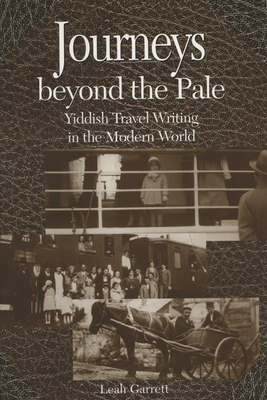 Journeys Beyond the Pale: Yiddish Travel Writing in the Modern World - Garrett, Leah V