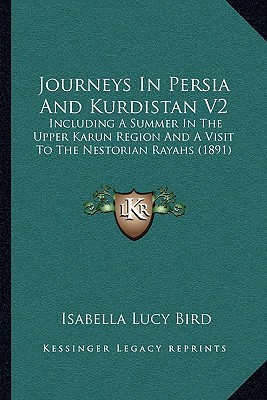 Journeys In Persia And Kurdistan V2: Including A Summer In The Upper Karun Region And A Visit To The Nestorian Rayahs (1891) - Bird, Isabella Lucy, Professor