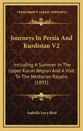 Journeys in Persia and Kurdistan V2: Including a Summer in the Upper Karun Region and a Visit to the Nestorian Rayahs (1891)