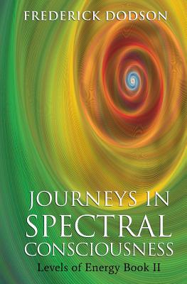 Journeys in Spectral Consciousness: Levels of Energy Book II - Dodson, Frederick