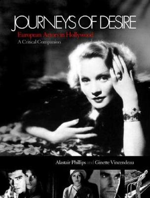 Journeys of Desire: European Actors in Hollywood - A Critical Companion - Phillips, Alastair, and Vincendeau, Ginette