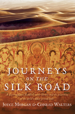 Journeys on the Silk Road: A Desert Explorer, Buddha's Secret Library, and the Unearthing of the World's Oldest Printed Book - Morgan, Joyce, and Walters, Conrad