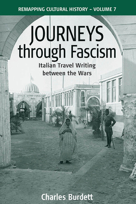 Journeys Through Fascism: Italian Travel-Writing between the Wars - Burdett, Charles