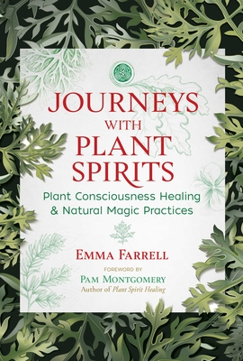 Journeys with Plant Spirits: Plant Consciousness Healing and Natural Magic Practices - Farrell, Emma, and Montgomery, Pam (Foreword by)