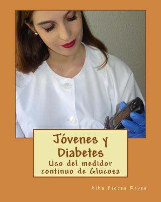 Jovenes y Diabetes: USO del Medidor Continuo de Glucosa - Flores Reyes, Alba, and Molina Ruiz, Diego (Editor), and Editores, Molina Moreno (Editor)