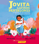 Jovita Llevaba Pantalones: La Historia de Una Mexicana Que Luch? Por La Libertad (Jovita Wore Pants)