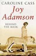 Joy Adamson: Behind the Mask - Cass, Caroline