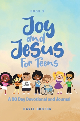 Joy and Jesus For Teens: A 90 Day Devotional and Journal - Boston, Davia