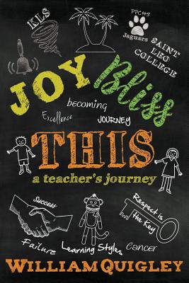 Joy Bliss This: A Teacher's Journey - Quigley, William, and Angelo, Janet (Editor)